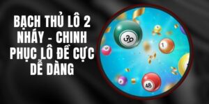 Bạch Thủ Lô 2 Nháy - Chinh Phục Lô Đề Cực Dễ Dàng