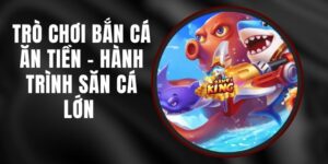 Trò Chơi Bắn Cá Ăn Tiền - Hành Trình Săn Cá Lớn